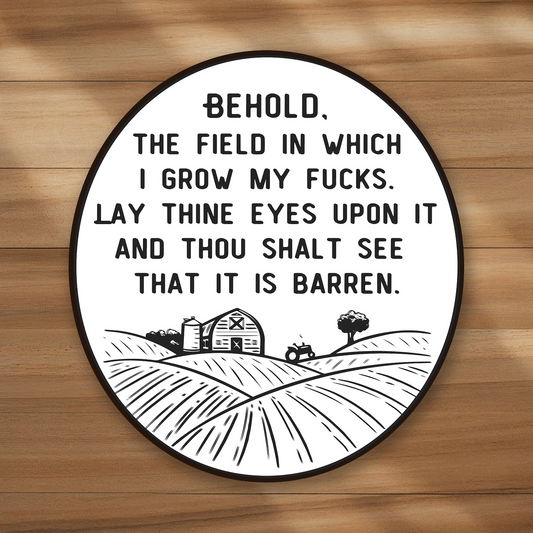 Mini Size - Behold the field in which I grow my fucks
