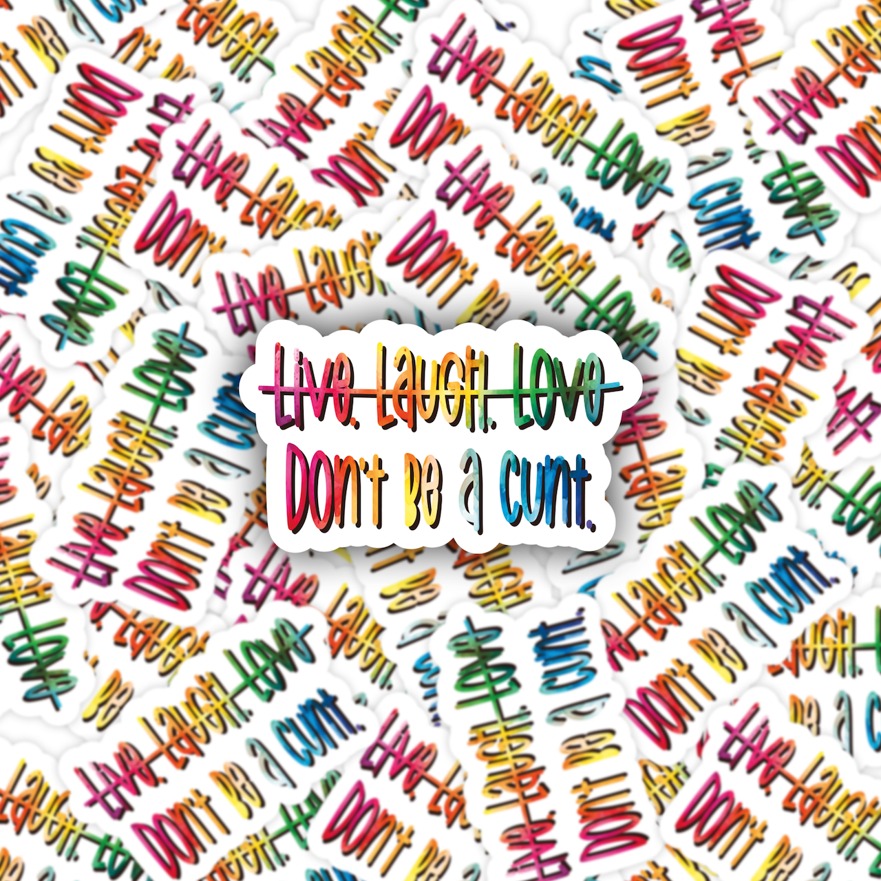 Live. Laugh. Love. - Don't be a cunt