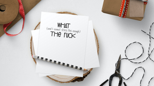 What (and I cannot stress this enough) the fuck greeting card for any occasion