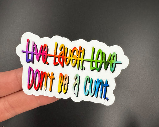 Live. Laugh. Love.... Don't be a C***