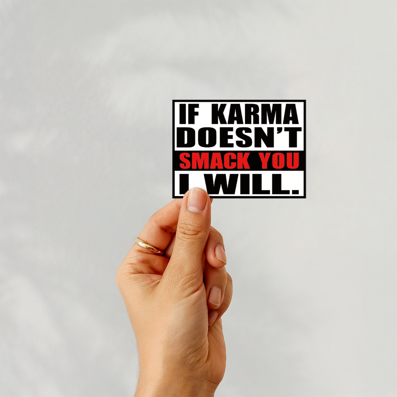 If karma doesn't smack you I will