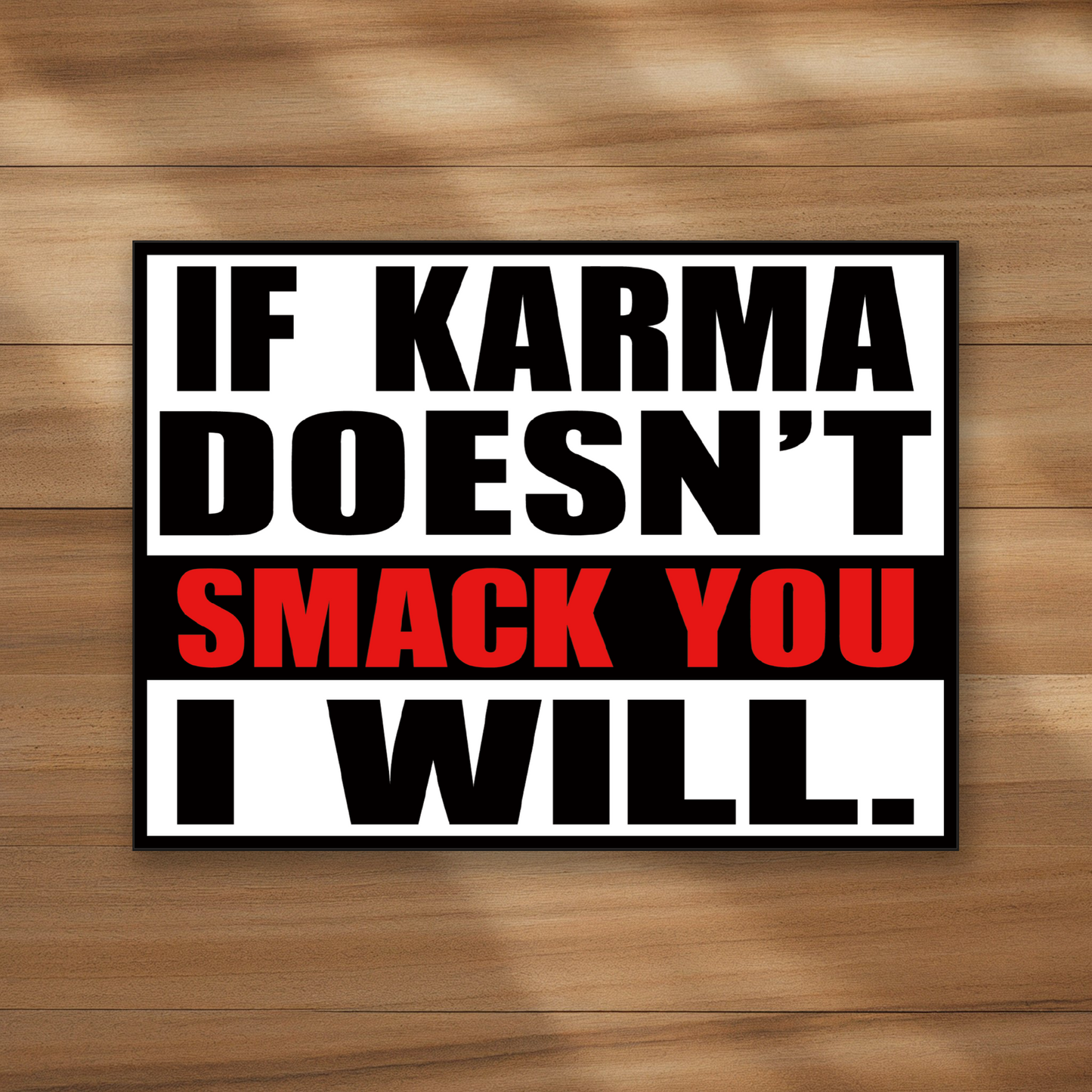 If karma doesn't smack you I will
