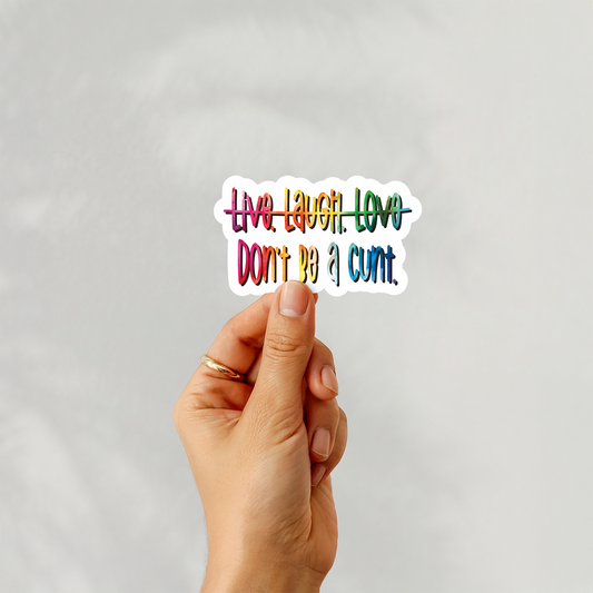 Live. Laugh. Love. - Don't be a cunt